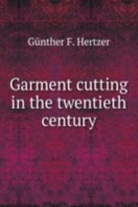 GARMENT CUTTING IN THE TWENTIETH CENTUR