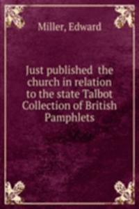 Just published  the church in relation to the state Talbot Collection of British Pamphlets