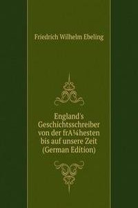 England's Geschichtsschreiber von der frAhesten bis auf unsere Zeit (German Edition)