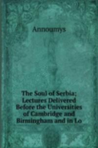 Soul of Serbia; Lectures Delivered Before the Universities of Cambridge and Birmingham and in Lo