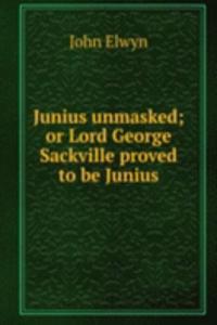 Junius unmasked; or Lord George Sackville proved to be Junius.