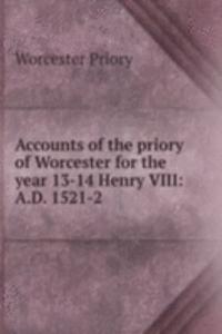 Accounts of the priory of Worcester for the year 13-14 Henry VIII: A.D. 1521-2