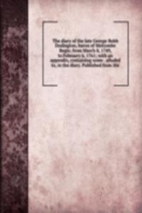 diary of the late George Bubb Dodington, baron of Melcombe Regis; from March 8, 1749, to February 6, 1761; with an appendix, containing some . alluded to, in the diary. Published from His