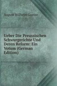 Ueber Die Preussischen Schwurgerichte Und Deren Reform: Ein Votum (German Edition)