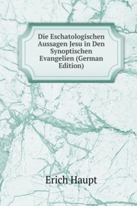 Die Eschatologischen Aussagen Jesu in Den Synoptischen Evangelien (German Edition)