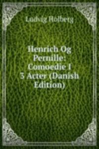 Henrich Og Pernille: Comoedie I 3 Acter (Danish Edition)