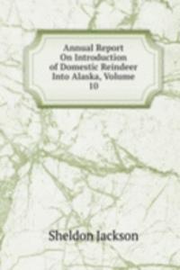 Annual Report On Introduction of Domestic Reindeer Into Alaska, Volume 10