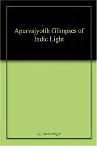 Apurvajyotih Glimpses of Indic Light