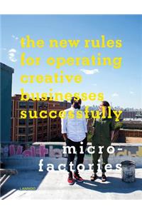 Micro-Factories: The New Rules for Operating Creative Businesses Successfully