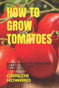 How to Grow Tomatoes