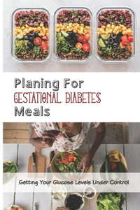 Planing For Gestational Diabetes Meals