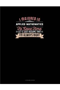 I Majored In Applied Mathematics To Save Time Let's Just Assume That I'm Always Right