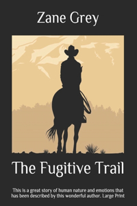 The Fugitive Trail: This is a great story of human nature and emotions that has been described by this wonderful author. Large Print