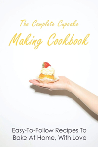 The Complete Cupcake Making Cookbook