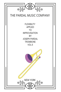 Flexibility Applied to Improvisation by Joseph Pardal Trombone Vol.5
