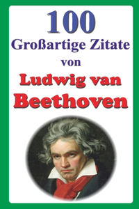 100 Großartige Zitate von Ludwig van Beethoven