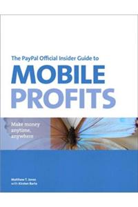 PayPal Official Insider Guide to Mobile Profits, The