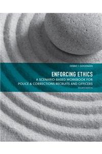 Enforcing Ethics: A Scenario-Based Workbook for Police & Corrections Recruits and Officers