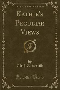 Kathie's Peculiar Views (Classic Reprint)