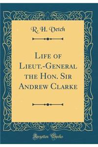 Life of Lieut.-General the Hon. Sir Andrew Clarke (Classic Reprint)