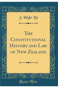 The Constitutional History and Law of New Zealand (Classic Reprint)