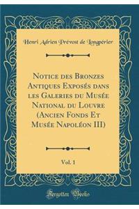 Notice des Bronzes Antiques Exposés dans les Galeries du Musée National du Louvre (Ancien Fonds Et Musée Napoléon III), Vol. 1 (Classic Reprint)