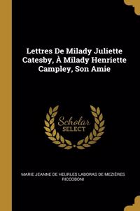 Lettres De Milady Juliette Catesby, À Milady Henriette Campley, Son Amie