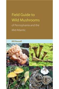 Field Guide to the Wild Mushrooms of Pennsylvania and the Mid-Atlantic