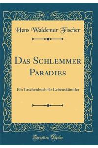 Das Schlemmer Paradies: Ein Taschenbuch Fï¿½r Lebenskï¿½nstler (Classic Reprint)