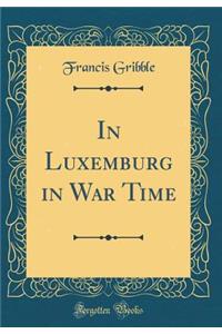 In Luxemburg in War Time (Classic Reprint)