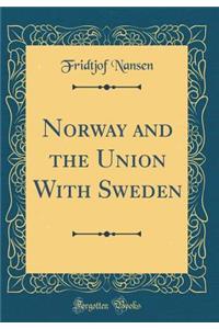 Norway and the Union with Sweden (Classic Reprint)