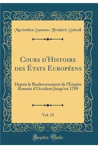Cours d'Histoire Des ï¿½tats Europï¿½ens, Vol. 23: Depuis Le Bouleversement de l'Empire Romain d'Occident Jusqu'en 1789 (Classic Reprint)