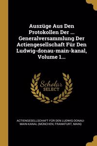 Auszüge Aus Den Protokollen Der ... Generalversammlung Der Actiengesellschaft Für Den Ludwig-donau-main-kanal, Volume 1...