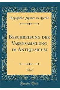 Beschreibung Der Vasensammlung Im Antiquarium, Vol. 2 (Classic Reprint)