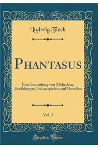 Phantasus, Vol. 1: Eine Sammlung Von MÃ¤hrchen, ErzÃ¤hlungen, Schauspielen Und Novellen (Classic Reprint)