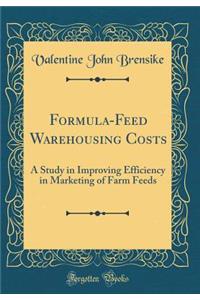 Formula-Feed Warehousing Costs: A Study in Improving Efficiency in Marketing of Farm Feeds (Classic Reprint)