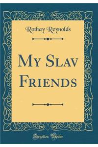 My Slav Friends (Classic Reprint)