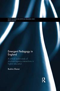 Emergent Pedagogy in England: A Critical Realist Study of Structure-Agency Interactions in Higher Education