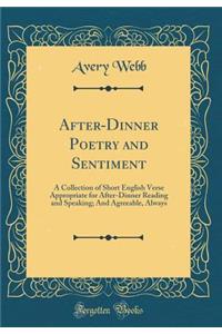 After-Dinner Poetry and Sentiment: A Collection of Short English Verse Appropriate for After-Dinner Reading and Speaking; And Agreeable, Always (Classic Reprint)