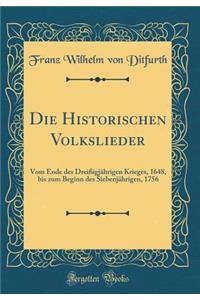 Die Historischen Volkslieder: Vom Ende Des Dreiigjahrigen Krieges, 1648, Bis Zum Beginn Des Siebenjahrigen, 1756 (Classic Reprint)