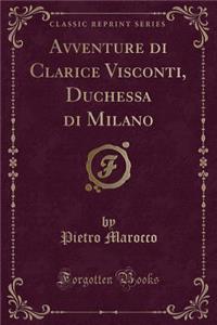 Avventure Di Clarice Visconti, Duchessa Di Milano (Classic Reprint)
