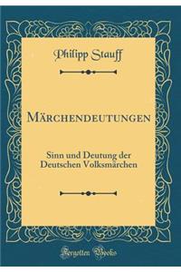 Mï¿½rchendeutungen: Sinn Und Deutung Der Deutschen Volksmï¿½rchen (Classic Reprint)