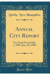 Annual City Report: For Fiscal Period July 1, 1987-June 30, 1988 (Classic Reprint)