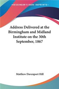 Address Delivered at the Birmingham and Midland Institute on the 30th September, 1867