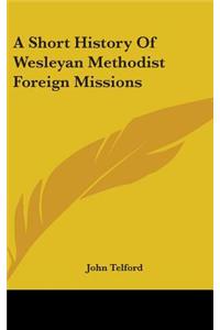 A Short History Of Wesleyan Methodist Foreign Missions