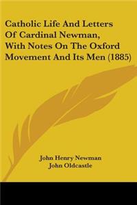Catholic Life And Letters Of Cardinal Newman, With Notes On The Oxford Movement And Its Men (1885)