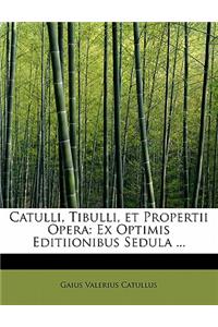 Catulli, Tibulli, Et Propertii Opera