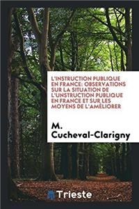 L'instruction publique en France: observations sur la situation de l'unstruction publique en France et sur les moyens de l'amï¿½liorer