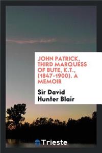 John Patrick, Third Marquess of Bute, K.T., 1847-1900; A Memoir