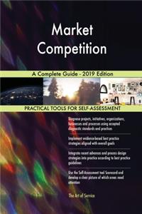 Market Competition A Complete Guide - 2019 Edition